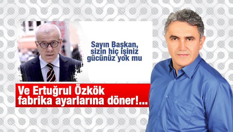 Faruk Aksoy : Ve Ertuğrul Özkök fabrika ayarlarına döner!...