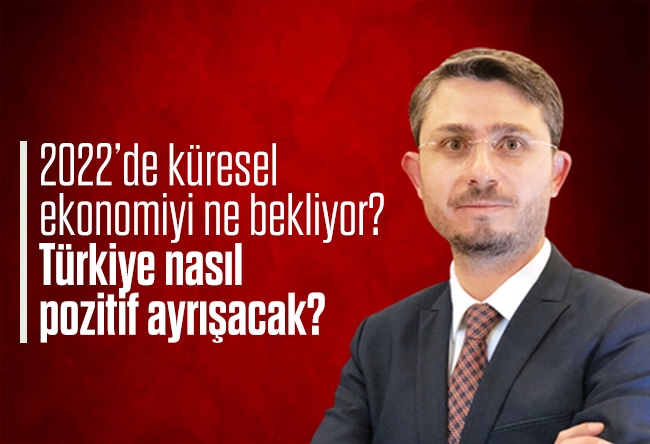 Levent Yılmaz : 2022’de küresel ekonomiyi ne bekliyor? Türkiye nasıl pozitif ayrışacak?