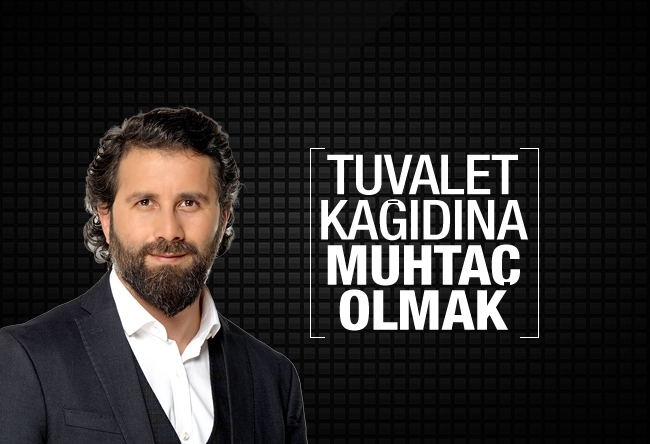 Yakup KÖSE : Tuvalet kağıdına muhtaç olmak