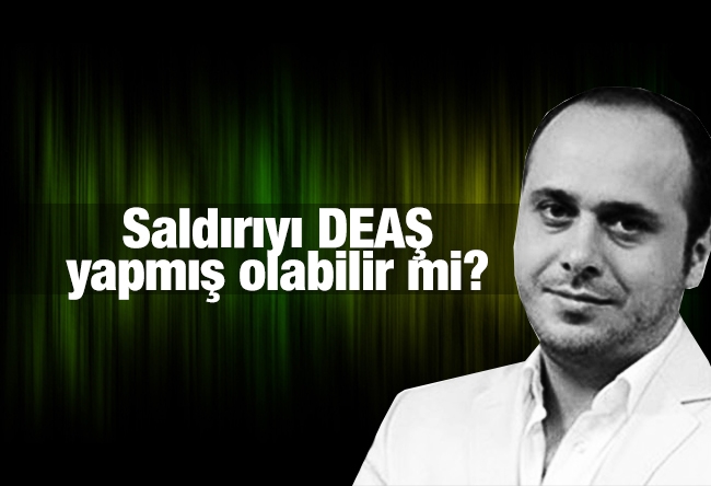 Yıldıray Oğur : Saldırıyı DEAŞ yapmış olabilir mi?