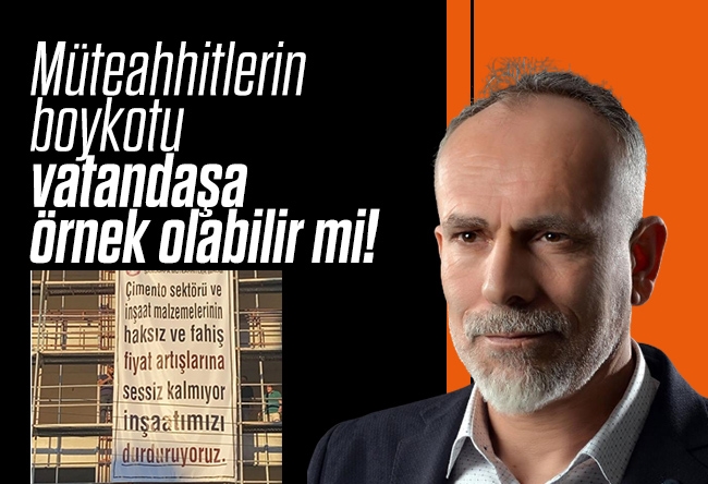 Recep Yazgan : Müteahhitlerin boykotu vatandaşa örnek olabilir mi!