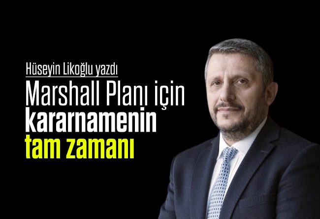 Hüseyin Likoğlu : Marshall Planı için kararnamenin tam zamanı