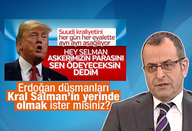 Nuh ALBAYRAK : Erdoğan düşmanları, Kral Salman’ın yerinde olmak ister misiniz?