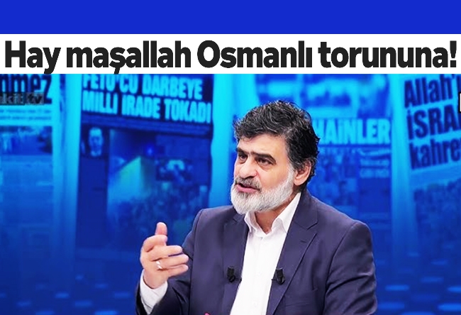 Ali Karahasanoğlu : Hay maşallah Osmanlı torununa!