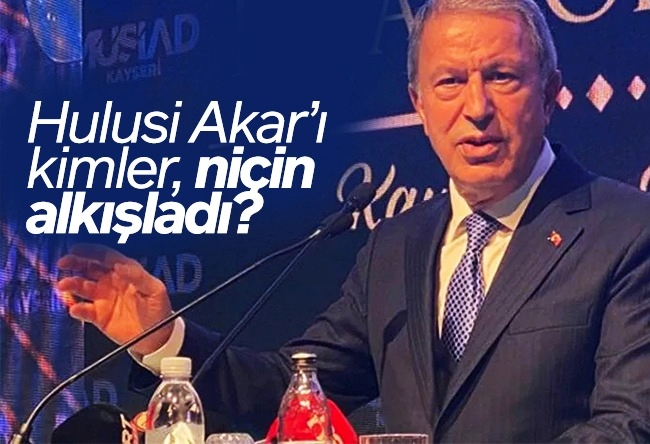 Hacı Yakışıklı : Hulusi Akar’ı kimler, niçin alkışladı?