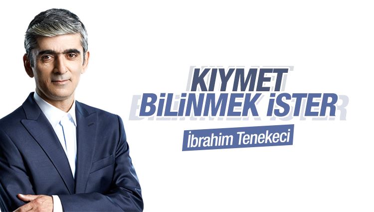 İbrahim Tenekeci Kıymet, bilinmek ister