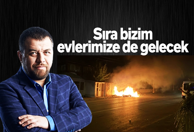 İsmail Kılıçarslan : Sıra bizim evlerimize de gelecek