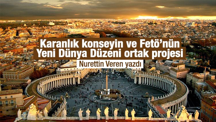 Nurettin Veren : Karanlık konseyin ve Fetö’nün Yeni Dünya Düzeni ortak projesi