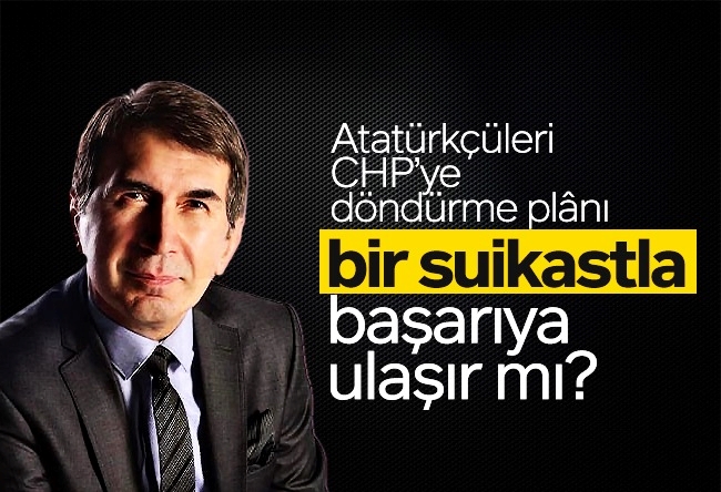 Fuat Uğur : Atatürkçüleri CHP’ye döndürme plânı bir suikastla başarıya ulaşır mı?