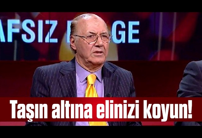 Necmettin Batırel : Taşın altına elinizi koyun!