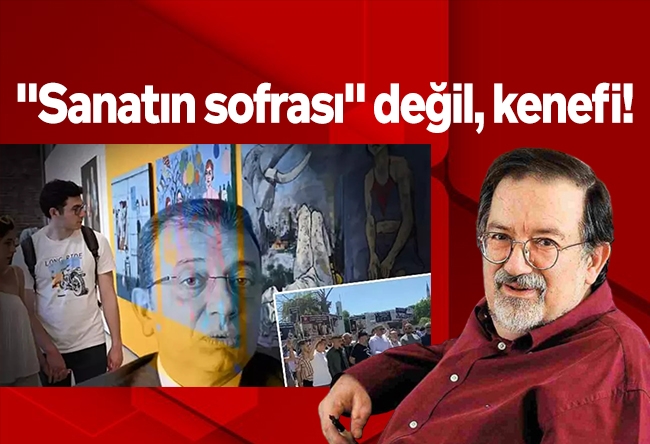 Murat Bardakçı : "Sanatın sofrası" değil, kenefi!