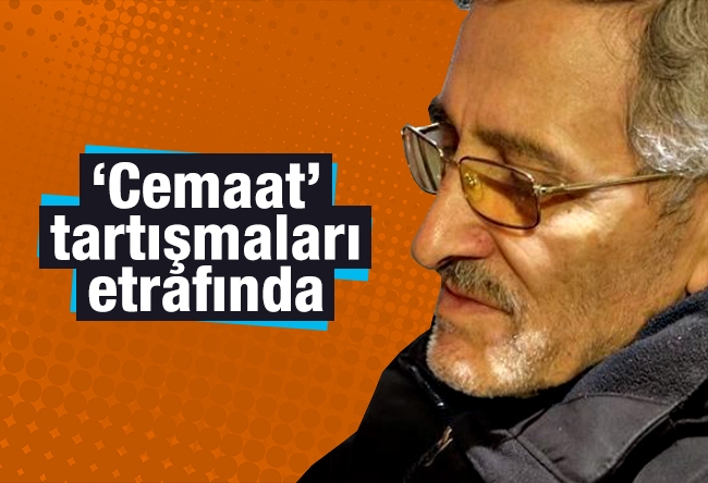 Selahaddin E. ÇAKIRGİL : ‘Cemaat’ tartışmaları etrafında..