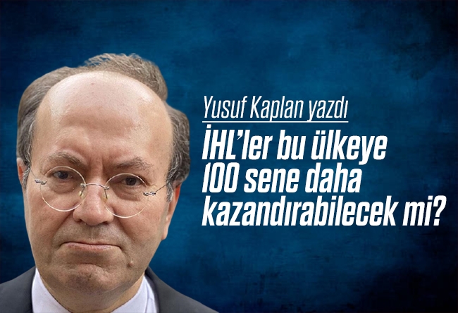 Yusuf Kaplan : İHL’ler bu ülkeye 100 sene daha kazandırabilecek mi?