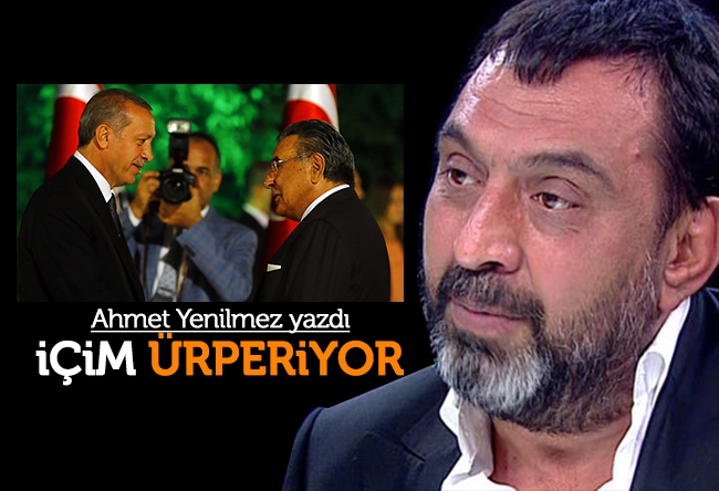 Ahmet Yenilmez : İçim ürperiyor! 