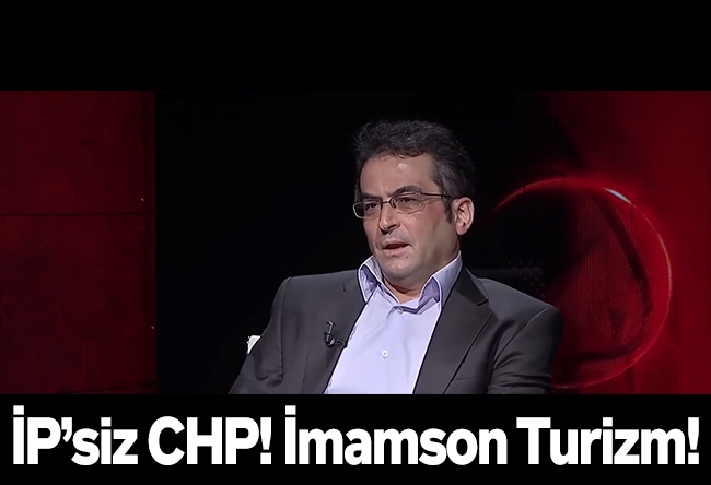 Tamer Korkmaz : İP’siz CHP! İmamson Turizm! “Truva-han, Hep Başbakan!”