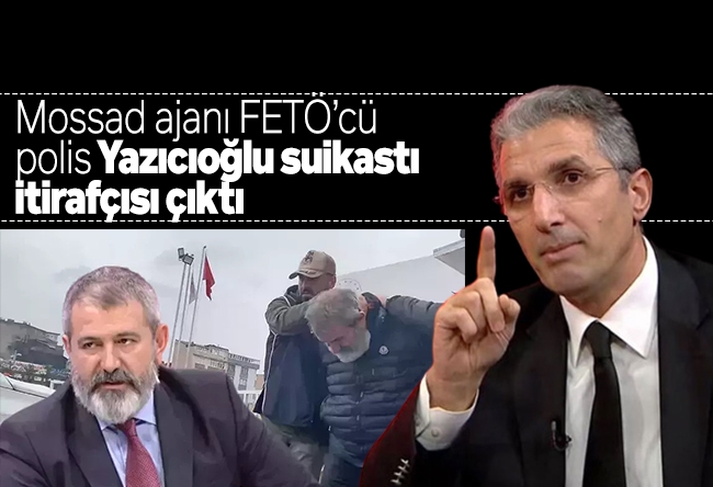 Nedim Şener : Mossad ajanı FETÖ’cü polis Yazıcıoğlu suikastı itirafçısı çıktı