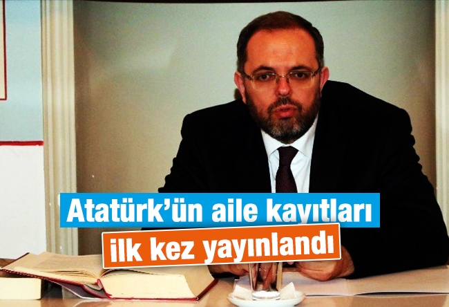 Erhan AFYONCU : Atatürk’ün aile kayıtları ilk kez yayınlandı