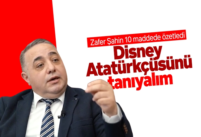 Zafer Şahin : Disney Atatürkçüsünü tanıyalım