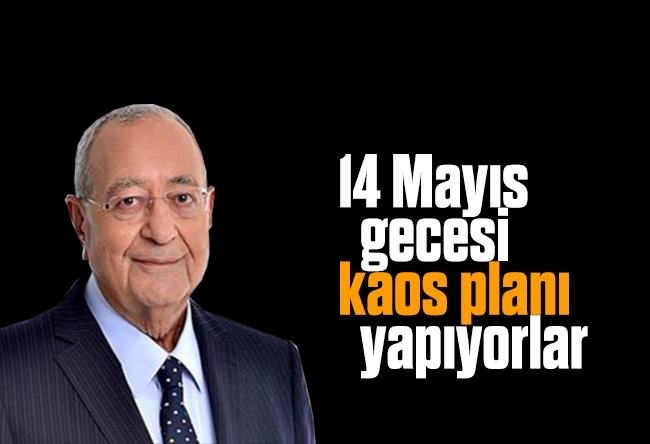 Mehmet Barlas : 14 Mayıs gecesi kaos planı yapıyorlar
