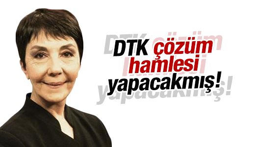 Gülay Göktürk : DTK çözüm hamlesi yapacakmış!