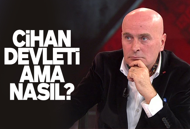 Bekir Hazar : Cihan devleti ama nasıl?
