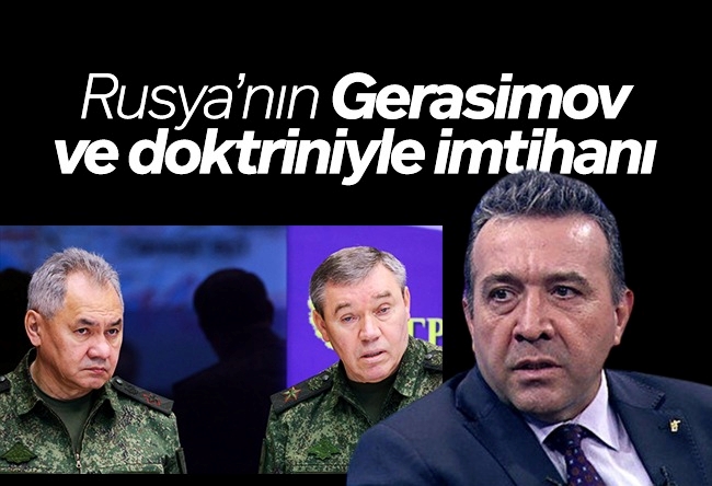 Abdullah Ağar : Rusya’nın Gerasimov ve doktriniyle imtihanı…