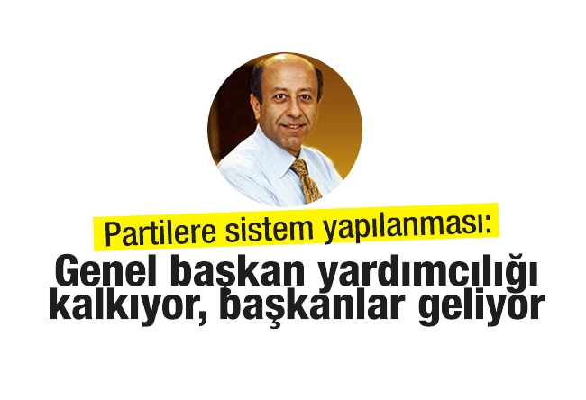 Muharrem Sarıkaya : Partilere sistem yapılanması: Genel başkan yardımcılığı kalkıyor, başkanlar geliyor