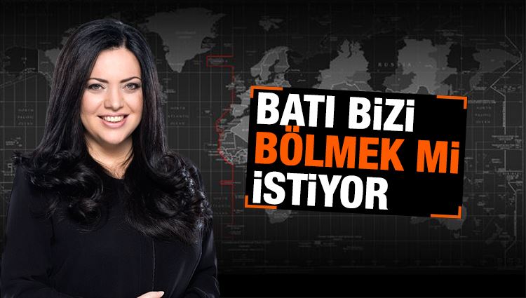 Merve Şebnem Oruç : Batı bizi bölmek mi istiyor?