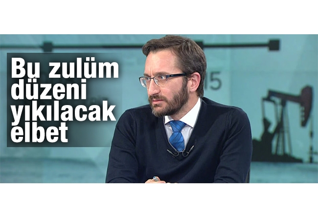 Fahrettin Altun : Bu zulüm düzeni yıkılacak elbet