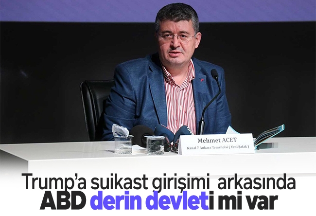 Mehmet Acet : Trump’a suikast girişimi: arkasında ABD derin devleti mi var?