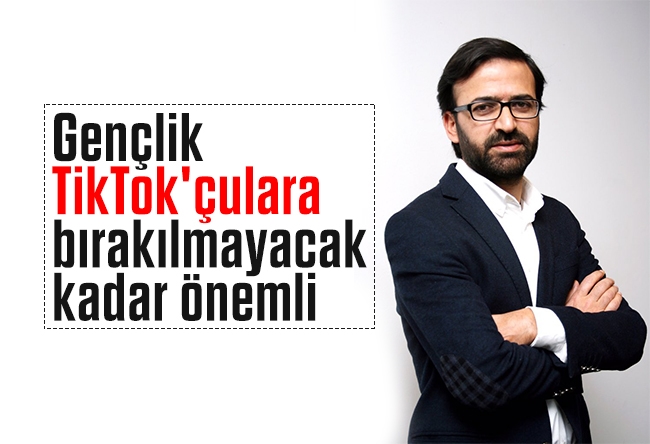 Kurtuluş Tayiz : Gençlik, TikTok'çulara bırakılmayacak kadar önemli