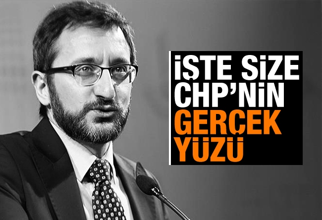 Fahrettin Altun : İşte size CHP’nin gerçek yüzü