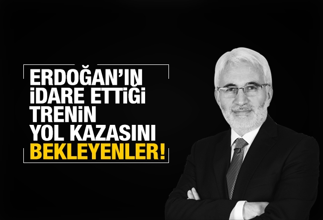 Hasan Öztürk : Trenden inenler yeni trenin derdinde ama önce Erdoğan���ın idare ettiği trenin yol kazasını bekliyorlar