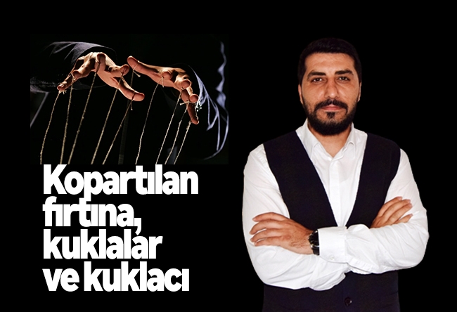 Ersin Çelik : Kopartılan fırtına, kuklalar ve kuklacı