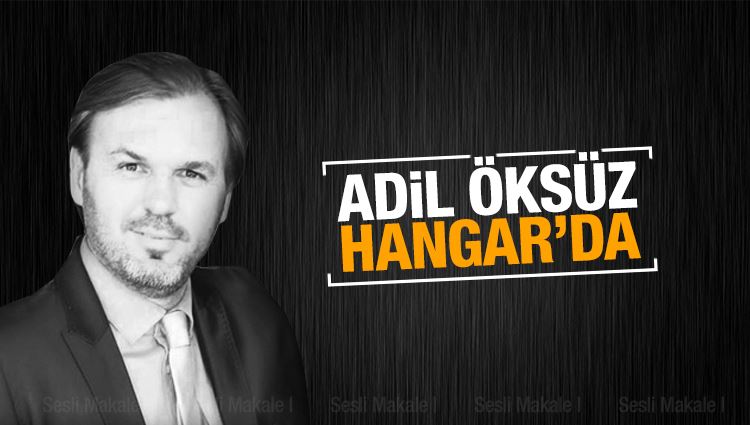 Ergün Diler : Adil Öksüz Hangar’da!