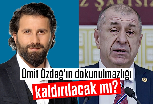 Yakup KÖSE : Ümit Özdağ'ın dokunulmazlığı kaldırılacak mı?