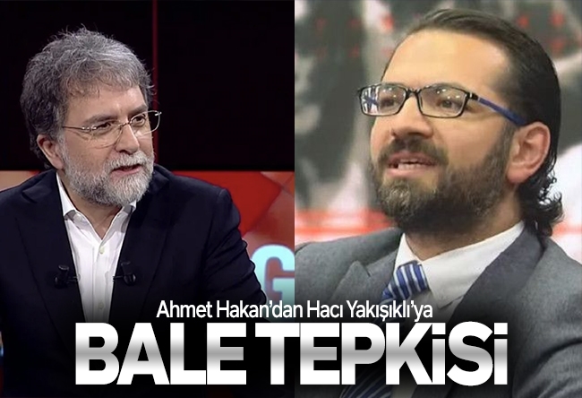 Ahmet Hakan : Argüman üretirken Hacı Yakışıklı gibi olma