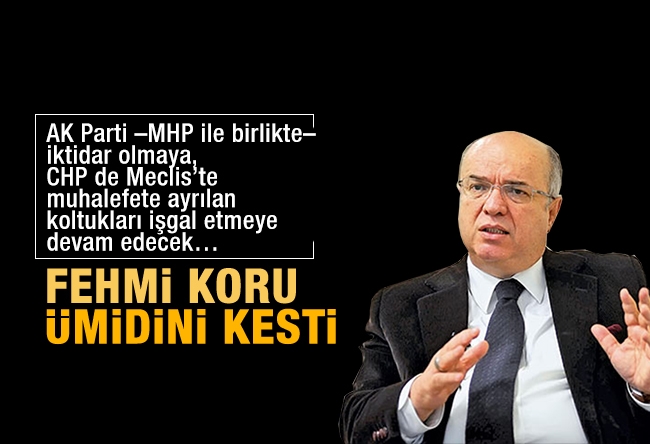 Fehmi Koru : CHP kurultaya gidiyor da… CHP’lilerin kafası karışık…