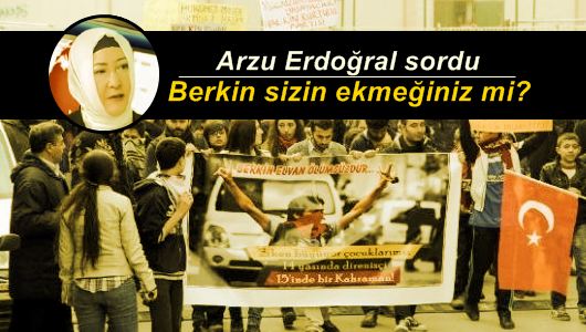 Arzu Erdoğral : Berkin sizin ekmeğiniz mi? 