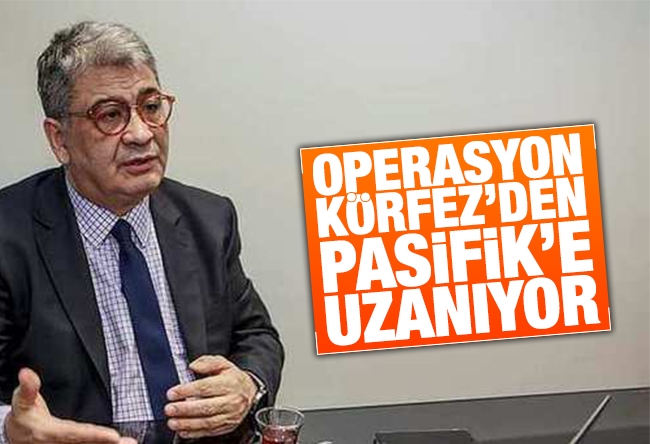 Cemil Ertem : Operasyon Körfez’den Pasifik’e uzanıyor...