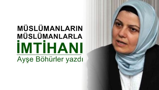 Ayşe Böhürler : Müslümanların Müslümanlarla imtihanı