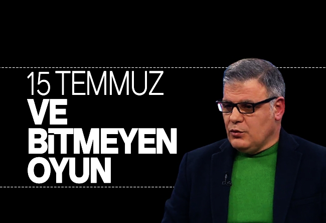 Mehmet Beyhan : 15 Temmuz ve Bitmeyen Oyun