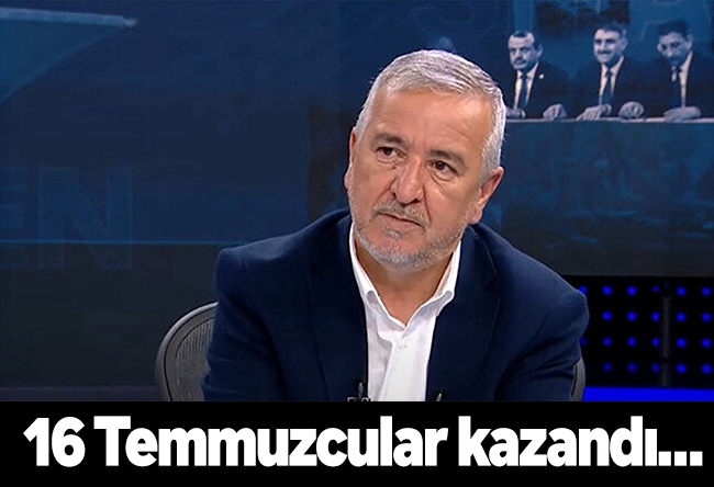 Aydın Ünal : 16 Temmuzcular kazandı…
