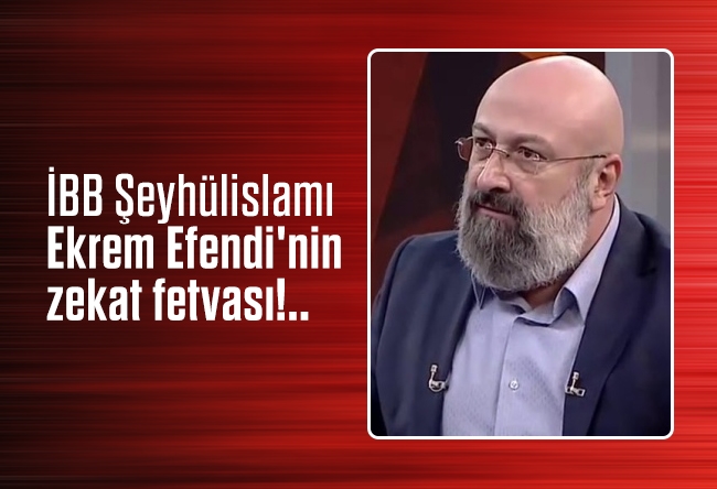 Hikmet Genç : İBB Şeyhülislamı Ekrem Efendi'nin zekat fetvası!..