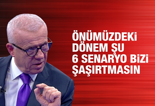 Ertuğrul Özkök : Şubat sonunu beklerken şu muhtemel senaryolara zihni hazırlık yapalım