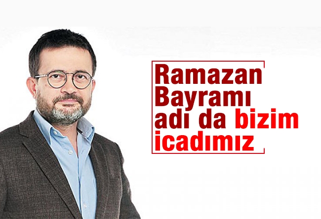 İbrahim Kiras : Ramazan Bayramı adı da bizim icadımız