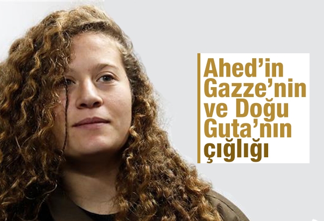 Saadet ORUÇ : Ahed’in, Gazze’nin ve Doğu Guta’nın çığlığı