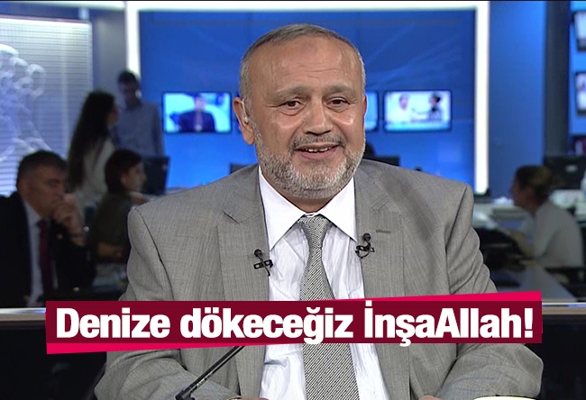 Şevki Yılmaz : Denize dökeceğiz İnşaAllah!