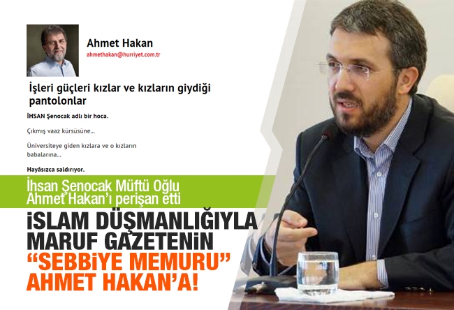 İhsan Şenocak : İSLAM DÜŞMANLIĞIYLA MARUF GAZETENİN “SEBBİYE MEMURU” AHMET HAKAN’A!