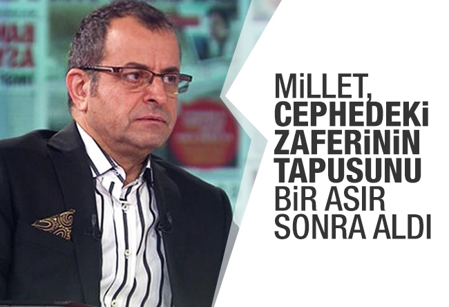 Nuh ALBAYRAK : Millet, cephedeki zaferinin tapusunu bir asır sonra aldı